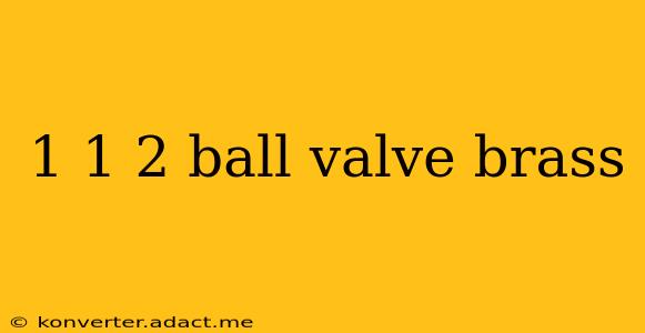 1 1 2 ball valve brass