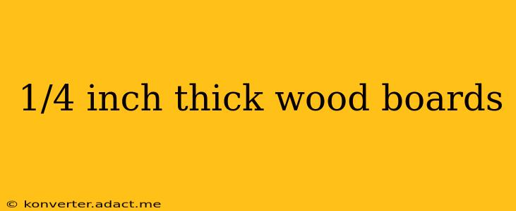 1/4 inch thick wood boards
