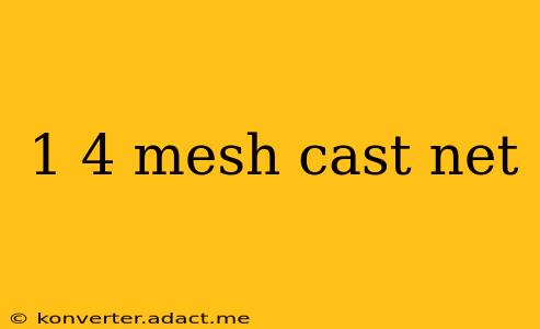 1 4 mesh cast net