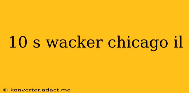 10 s wacker chicago il