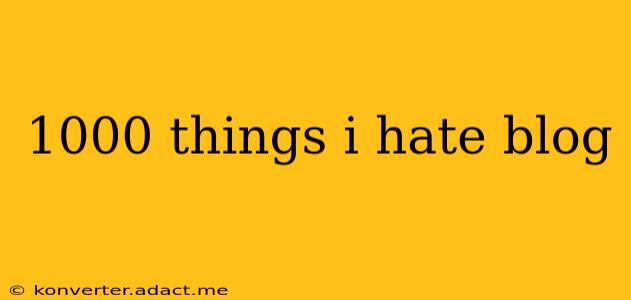 1000 things i hate blog