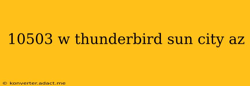 10503 w thunderbird sun city az