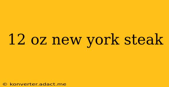 12 oz new york steak