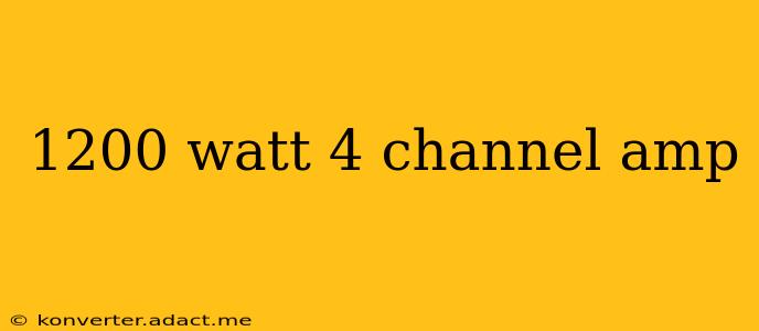 1200 watt 4 channel amp