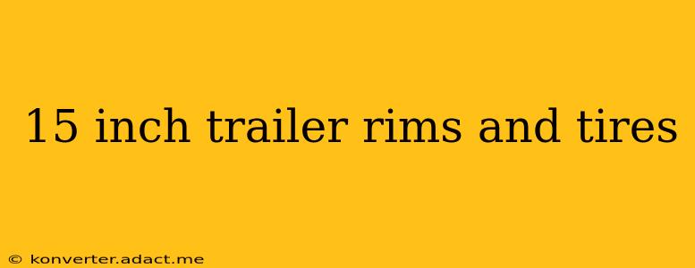15 inch trailer rims and tires