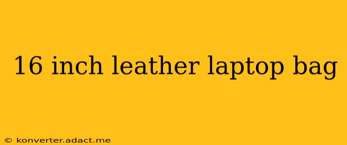 16 inch leather laptop bag