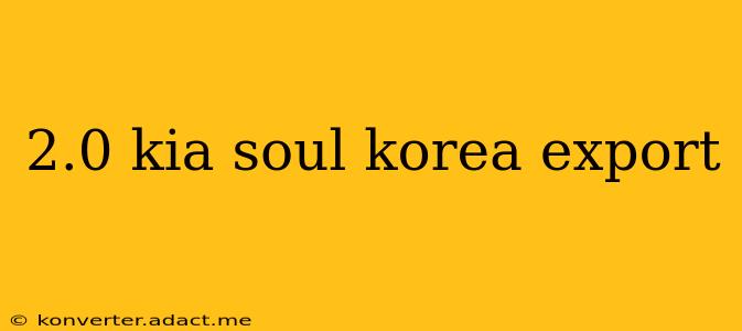2.0 kia soul korea export