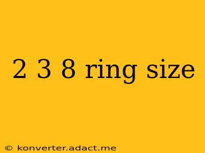 2 3 8 ring size