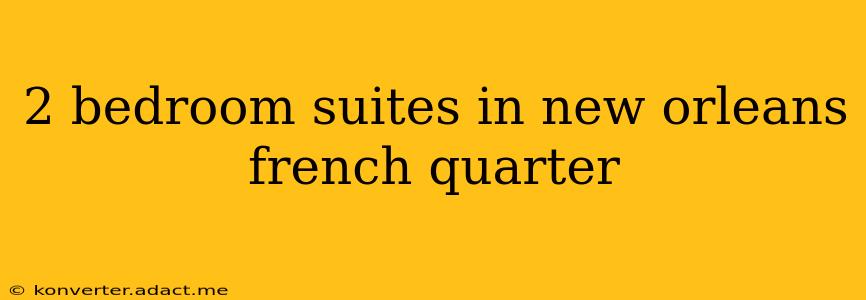2 bedroom suites in new orleans french quarter