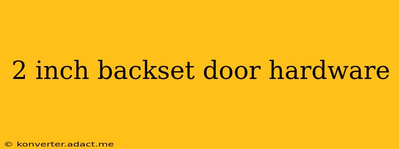 2 inch backset door hardware