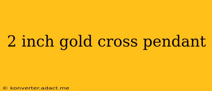 2 inch gold cross pendant
