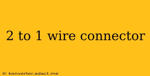 2 to 1 wire connector