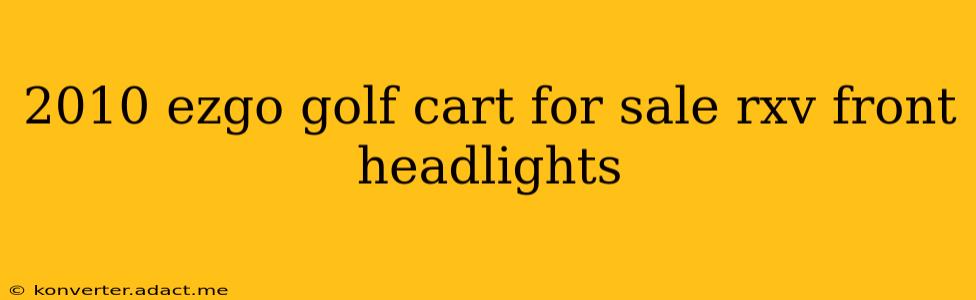 2010 ezgo golf cart for sale rxv front headlights