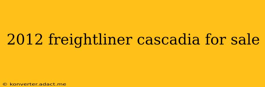 2012 freightliner cascadia for sale