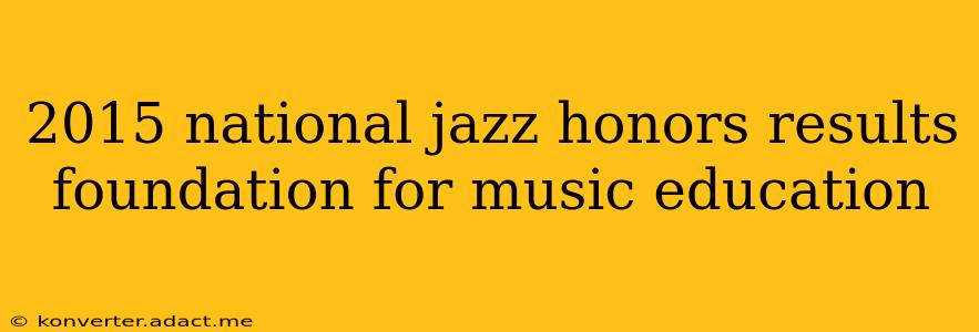 2015 national jazz honors results foundation for music education