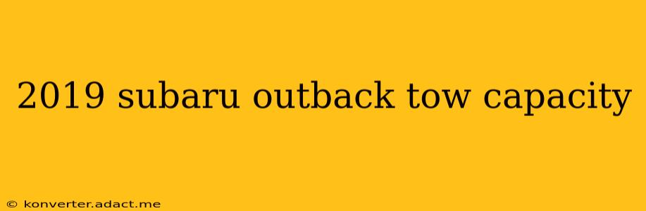 2019 subaru outback tow capacity