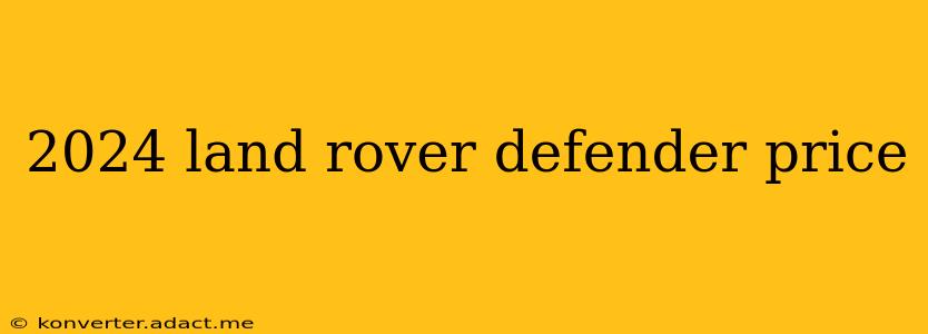 2024 land rover defender price