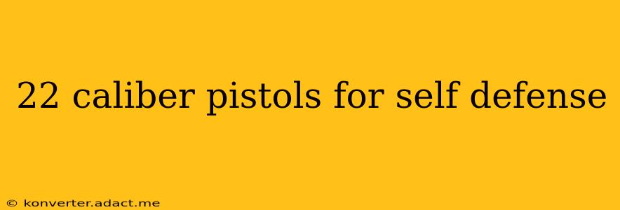22 caliber pistols for self defense