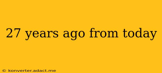 27 years ago from today