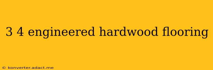 3 4 engineered hardwood flooring