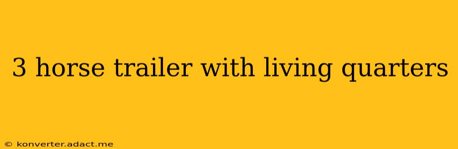 3 horse trailer with living quarters