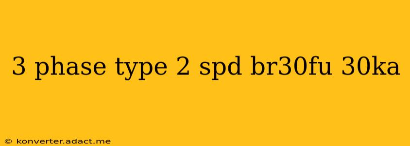 3 phase type 2 spd br30fu 30ka