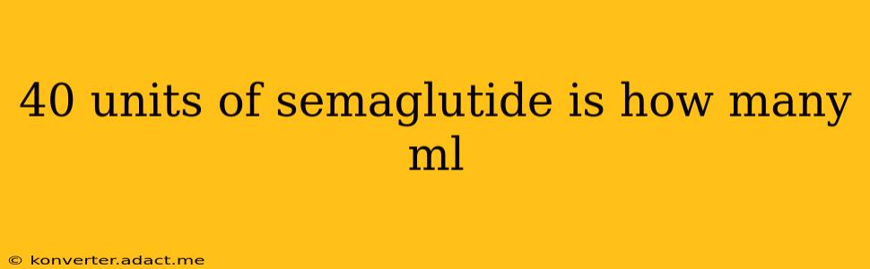 40 units of semaglutide is how many ml