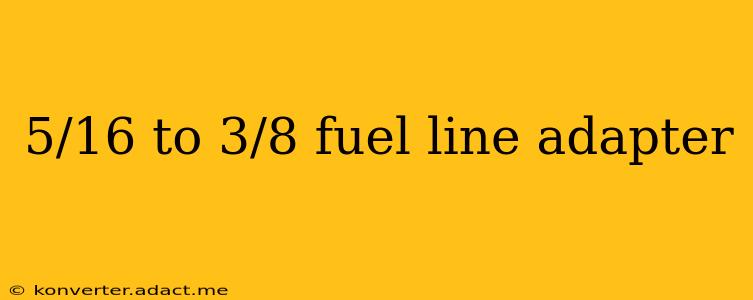 5/16 to 3/8 fuel line adapter