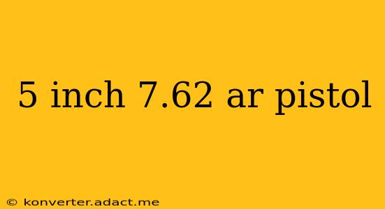 5 inch 7.62 ar pistol