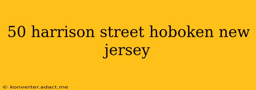 50 harrison street hoboken new jersey