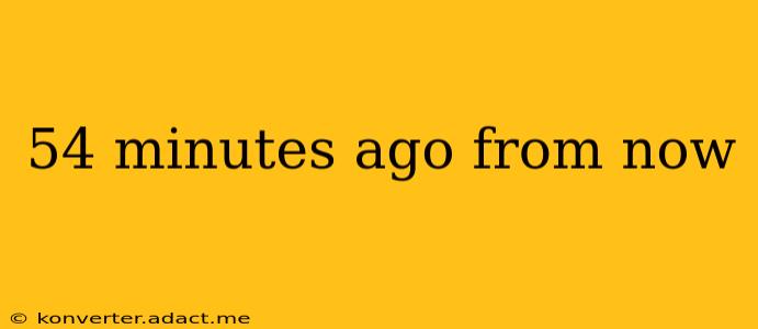 54 minutes ago from now