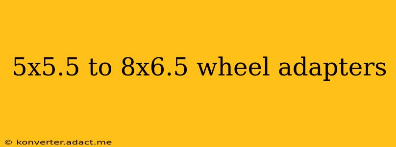5x5.5 to 8x6.5 wheel adapters