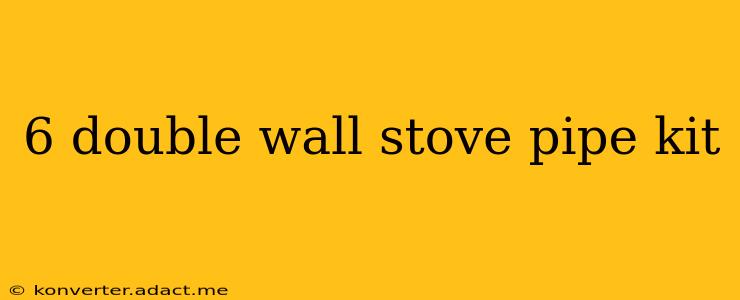 6 double wall stove pipe kit