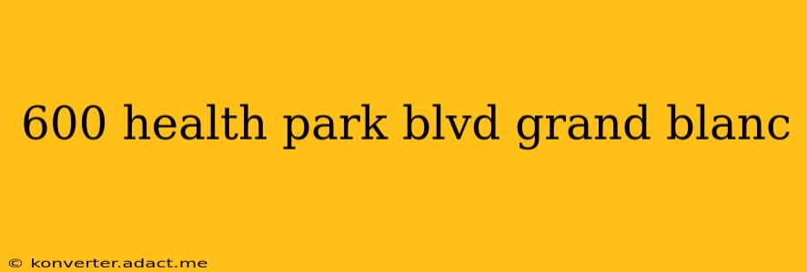 600 health park blvd grand blanc