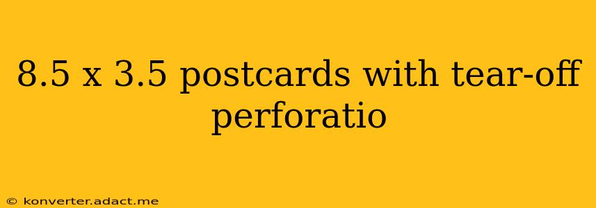 8.5 x 3.5 postcards with tear-off perforatio