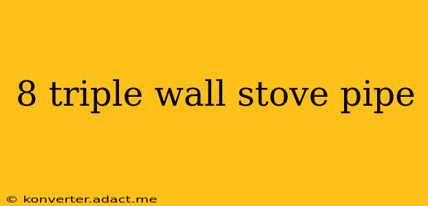8 triple wall stove pipe