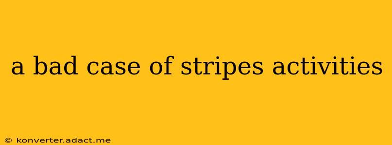 a bad case of stripes activities