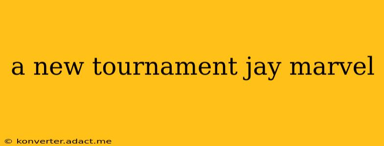 a new tournament jay marvel