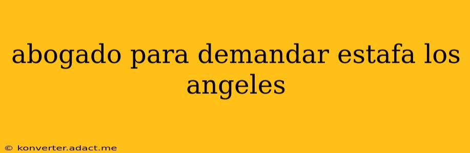 abogado para demandar estafa los angeles