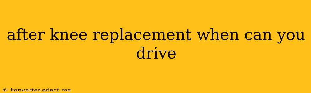 after knee replacement when can you drive