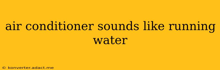 air conditioner sounds like running water