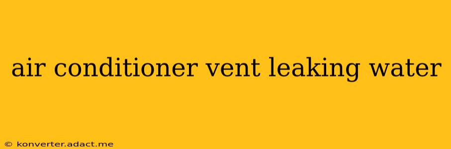 air conditioner vent leaking water