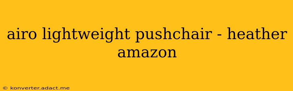 airo lightweight pushchair - heather amazon