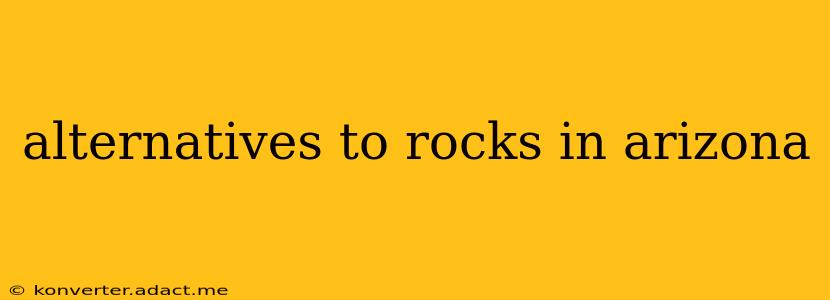 alternatives to rocks in arizona