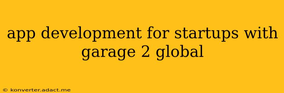 app development for startups with garage 2 global