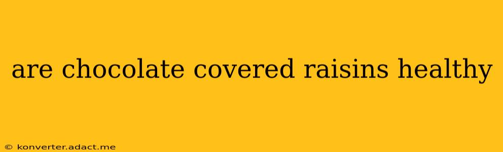 are chocolate covered raisins healthy