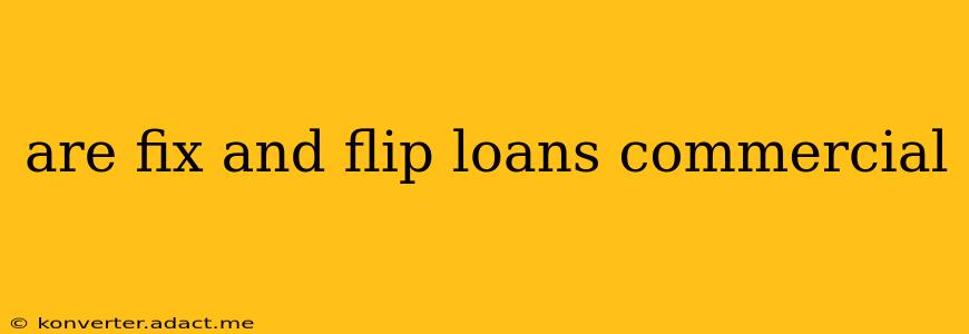 are fix and flip loans commercial