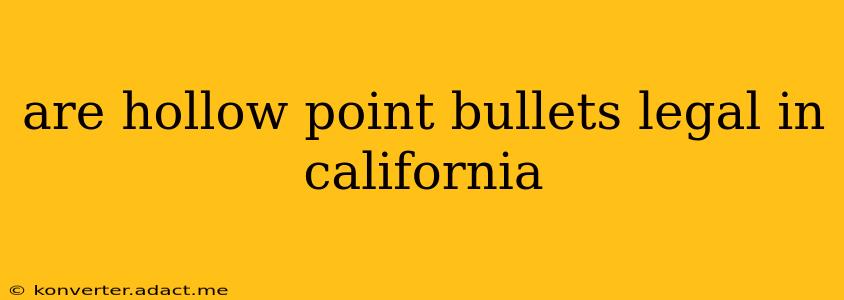 are hollow point bullets legal in california