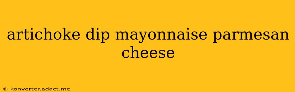 artichoke dip mayonnaise parmesan cheese