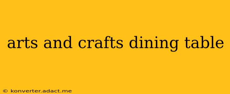 arts and crafts dining table